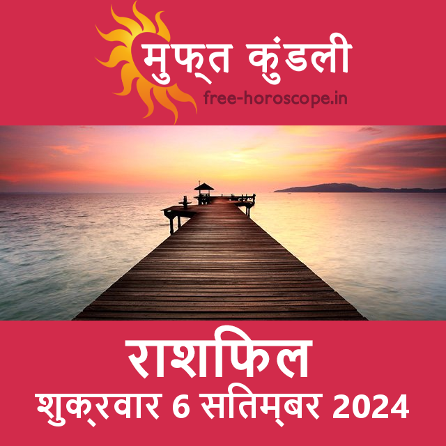 शुक्रवार 6 Sitambar 2024 का दैनिक राशिफल पूर्वानुमान