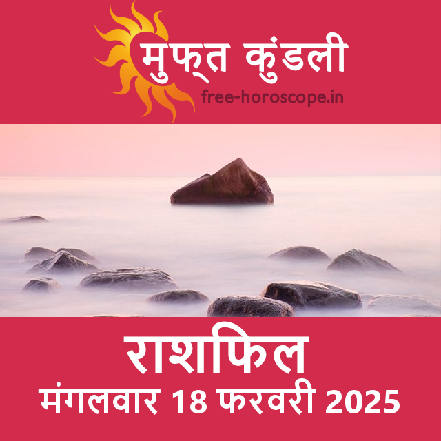 मंगलवार 18 फरवरी 2025 का दैनिक राशिफल पूर्वानुमान